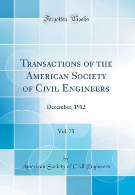 Read Transactions of the American Society of Civil Engineers, Vol. 75: December, 1912 (Classic Reprint) - American Society of Civil Engineers file in ePub