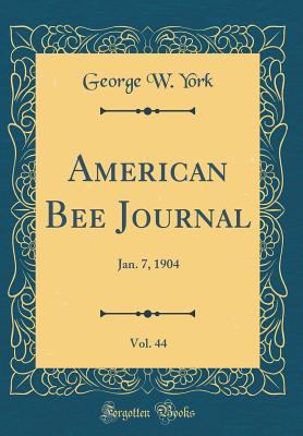 Read American Bee Journal, Vol. 44: Jan. 7, 1904 (Classic Reprint) - George W York | ePub