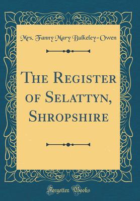 Read Online The Register of Selattyn, Shropshire (Classic Reprint) - Mrs Fanny Mary Bulkeley-Owen file in PDF