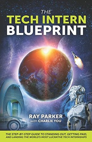 Read The Tech Intern Blueprint: The Step-By-Step Guide to Standing Out, Getting Paid, and Landing the World's Most Lucrative Tech Internships - Ray O. Parker file in PDF