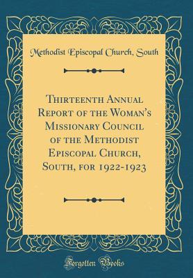 Read Online Thirteenth Annual Report of the Woman's Missionary Council of the Methodist Episcopal Church, South, for 1922-1923 (Classic Reprint) - Methodist Episcopal Church South | PDF