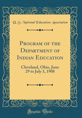 Read Online Program of the Department of Indian Education: Cleveland, Ohio, June 29 to July 3, 1908 (Classic Reprint) - U.S. National Education Association file in ePub