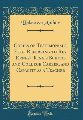 Download Copies of Testimonials, Etc., Referring to Rev. Ernest King's School and College Career, and Capacity as a Teacher (Classic Reprint) - Unknown file in ePub