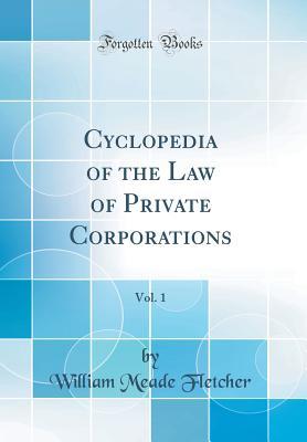 Download Cyclopedia of the Law of Private Corporations, Vol. 1 (Classic Reprint) - William Meade Fletcher | ePub