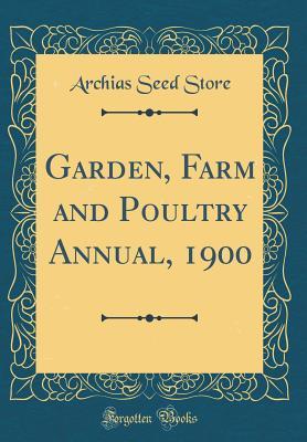 Full Download Garden, Farm and Poultry Annual, 1900 (Classic Reprint) - Archias Seed Store file in PDF