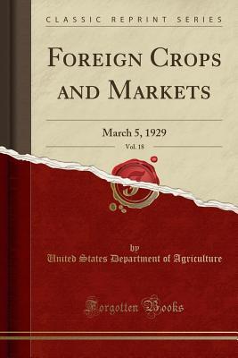 Download Foreign Crops and Markets, Vol. 18: March 5, 1929 (Classic Reprint) - U.S. Department of Agriculture | PDF