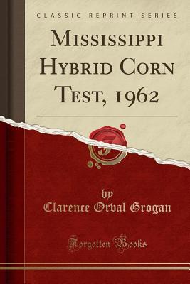 Full Download Mississippi Hybrid Corn Test, 1962 (Classic Reprint) - Clarence Orval Grogan | PDF