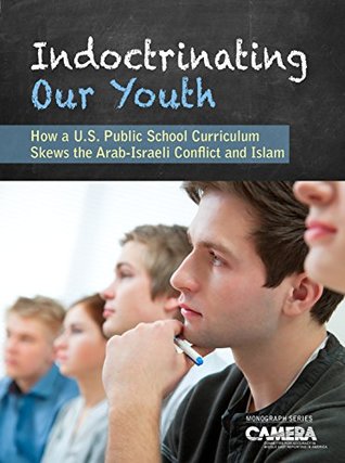 Full Download Indoctrinating Our Youth: How A U.S. Public School Curriculum Skews the Arab-Israeli Conflict and Islam - Steven Stotsky file in ePub