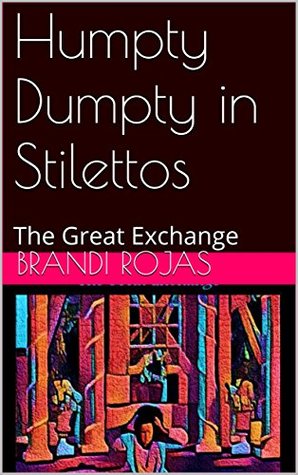 Read Online Humpty Dumpty in Stilettos : The Great Exchange - Brandi Rojas | PDF