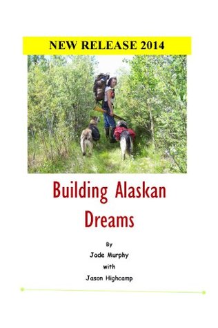 Read Building Alaskan Dreams - A Modern Day Homestead Memoir - Jade Murphy | PDF