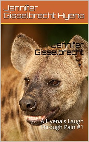 Read Online Jennifer Gisselbrecht: A Hyena's Laugh Through Pain #1 - Jennifer Gisselbrecht Hyena | ePub