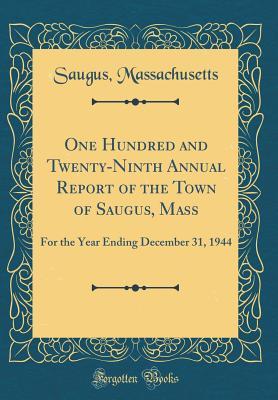 Read One Hundred and Twenty-Ninth Annual Report of the Town of Saugus, Mass: For the Year Ending December 31, 1944 (Classic Reprint) - Saugus, MA file in ePub