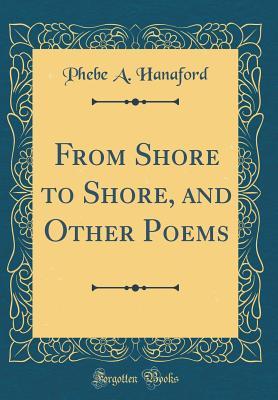 Full Download From Shore to Shore, and Other Poems (Classic Reprint) - Phebe A. Hanaford | ePub