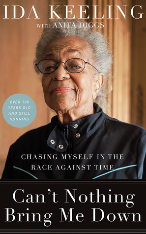 Read Can't Nothing Bring Me Down: Chasing Myself in the Race Against Time - Ida Keeling file in PDF