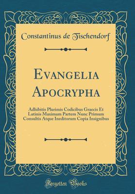 Read Evangelia Apocrypha: Adhibitis Plurimis Codicibus Graecis Et Latinis Maximam Partem Nunc Primum Consultis Atque Ineditorum Copia Insignibus (Classic Reprint) - Constantinus De Tischendorf | PDF