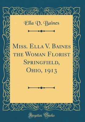 Read Miss. Ella V. Baines the Woman Florist Springfield, Ohio, 1913 (Classic Reprint) - Ella V Baines | ePub