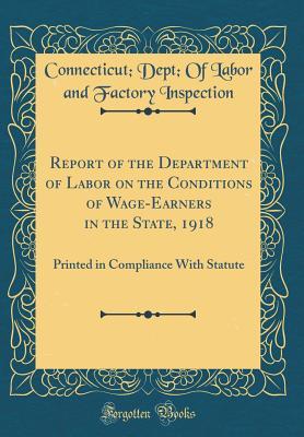 Download Report of the Department of Labor on the Conditions of Wage-Earners in the State, 1918: Printed in Compliance with Statute (Classic Reprint) - Connecticut Dept of Labor Inspection | ePub