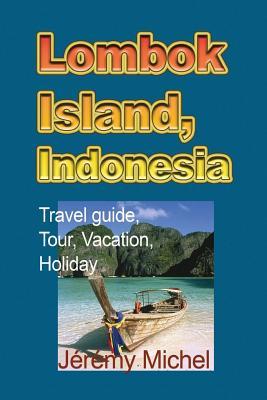 Download Lombok Island, Indonesia: Travel Guide, Tour, Vacation, Holiday - Jeremy Michel | ePub