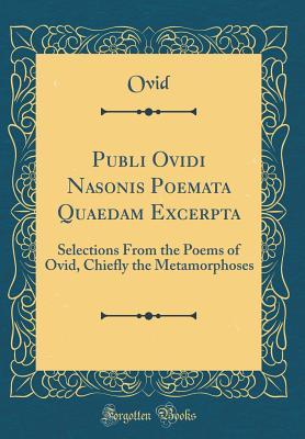 Read Publi Ovidi Nasonis Poemata Quaedam Excerpta: Selections from the Poems of Ovid, Chiefly the Metamorphoses (Classic Reprint) - Ovid file in ePub