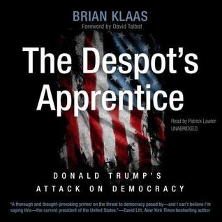 Download The Despot's Apprentice: Donald Trump's Attack on Democracy - Brian Klaas | PDF