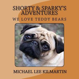 Download Shorty & Sparky's Adventures: We Love Teddy Bears - Michael Lee Kilmartin file in PDF