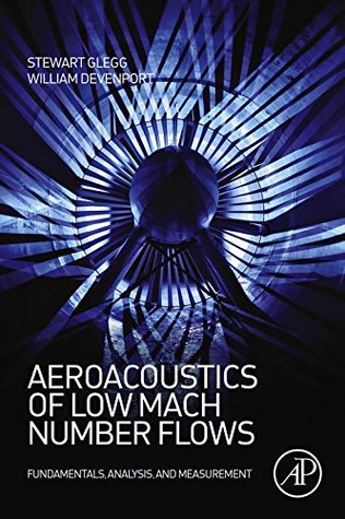 Read Online Aeroacoustics of Low Mach Number Flows: Fundamentals, Analysis, and Measurement - Stewart Glegg | ePub