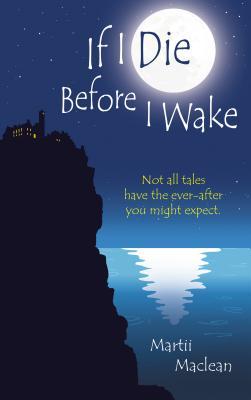 Read If I Die Before I Wake: Not All Tales Have the Ever-After You Might Expect - Martii Maclean | ePub