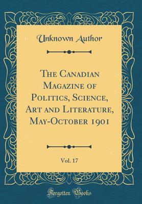 Full Download The Canadian Magazine of Politics, Science, Art and Literature, May-October 1901, Vol. 17 (Classic Reprint) - Unknown | ePub