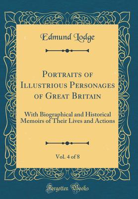 Full Download Portraits of Illustrious Personages of Great Britain, Vol. 4 of 8: With Biographical and Historical Memoirs of Their Lives and Actions - Edmund Lodge file in ePub