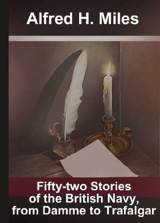 Full Download Fifty-two Stories of the British Navy, from Damme to Trafalgar - Alfred Henry Miles | PDF