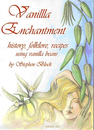 Full Download Vanilla Enchantment: The History and Folklore of Vanilla Beans and using them in recipes. - Stephen Block file in PDF