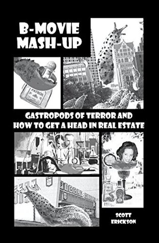 Full Download B-Movie Mash-Up: Gastropods of Terror and How to Get a Head in Real Estate - Scott Erickson | PDF