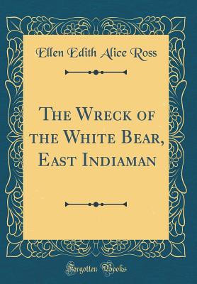 Full Download The Wreck of the White Bear, East Indiaman (Classic Reprint) - Ellen Edith Alice Ross | PDF