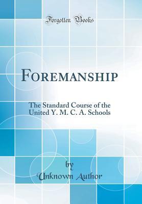 Read Foremanship: The Standard Course of the United Y. M. C. A. Schools (Classic Reprint) - Unknown file in ePub