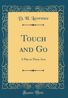 Read Online Touch and Go: A Play in Three Acts (Classic Reprint) - D.H. Lawrence file in ePub