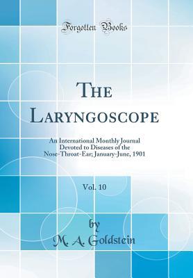 Read The Laryngoscope, Vol. 10: An International Monthly Journal Devoted to Diseases of the Nose-Throat-Ear; January-June, 1901 (Classic Reprint) - M a Goldstein | ePub