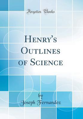 Read Henry's Outlines of Science (Classic Reprint) - Joseph Fernandez | PDF