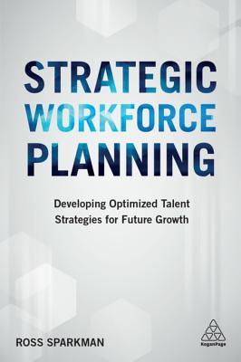 Read Online Strategic Workforce Planning: Developing Optimized Talent Strategies for Future Growth - Ross Sparkman file in ePub