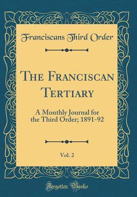 Download The Franciscan Tertiary, Vol. 2: A Monthly Journal for the Third Order; 1891-92 (Classic Reprint) - Franciscans Third Order | ePub