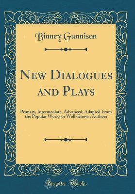 Download New Dialogues and Plays: Primary, Intermediate, Advanced; Adapted from the Popular Works or Well-Known Authors (Classic Reprint) - Binney Gunnison | PDF