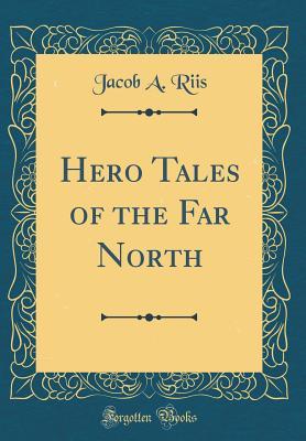 Read Online Hero Tales of the Far North (Classic Reprint) - Jacob A. Riis | ePub