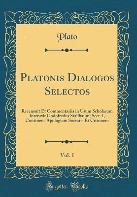 Download Platonis Dialogos Selectos, Vol. 1: Recensuit Et Commentariis in Usum Scholarum Instruxit Godofredus Stallbaum; Sect. I, Continens Apologiam Socratis Et Critonem - Plato | ePub