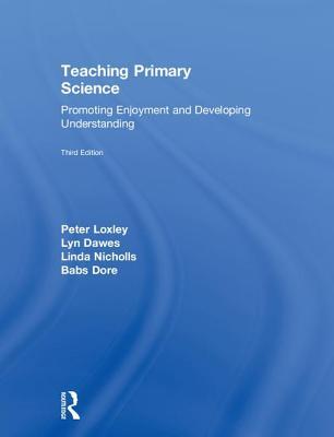 Download Teaching Primary Science: Promoting Enjoyment and Developing Understanding - Peter Loxley | PDF