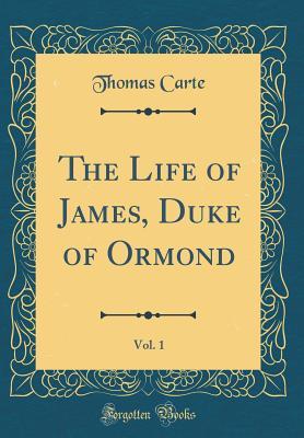 Full Download The Life of James, Duke of Ormond, Vol. 1 (Classic Reprint) - Thomas Carte | ePub