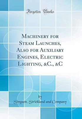 Download Machinery for Steam Launches, Also for Auxiliary Engines, Electric Lighting, &c., &c (Classic Reprint) - Simpson Strickland and Company | ePub