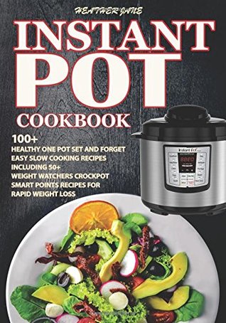 Read Online Instant Pot Cookbook: 100  Healthy Fast Prep Slow Cook Recipes Including 50 Weight Watchers Crock Pot Smart Point Recipes for Rapid Weight Loss - Heather Jane | PDF