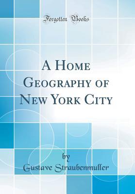 Download A Home Geography of New York City (Classic Reprint) - Gustave Straubenmuller | ePub