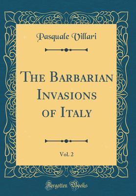 Read The Barbarian Invasions of Italy, Vol. 2 (Classic Reprint) - Pasquale Villari | ePub