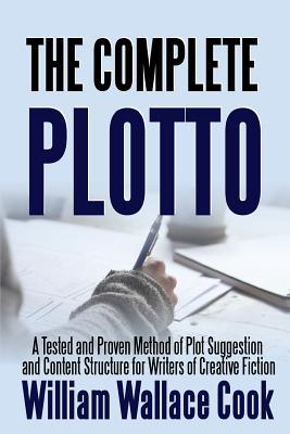 Download The Complete Plotto: A Tested and Proven Method of Plot Suggestion and Content Structure for Writers of Creative Fiction - Trade Edition - William Wallace Cook | PDF