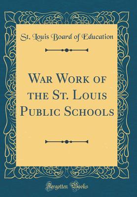 Full Download War Work of the St. Louis Public Schools (Classic Reprint) - St Louis Board of Education file in PDF